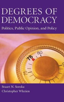 Degrees of Democracy: Politics, Public Opinion, and Policy - Soroka, Stuart N, and Wlezien, Christopher