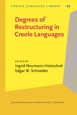 Degrees of Restructuring in Creole Languages - Neumann-Holzschuh, Ingrid (Editor), and Schneider, Edgar W (Editor)
