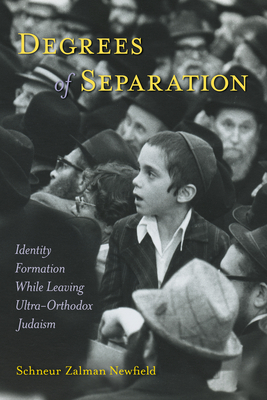 Degrees of Separation: Identity Formation While Leaving Ultra-Orthodox Judaism - Newfield, Schneur Zalman