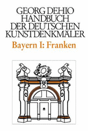 Dehio - Handbuch der deutschen Kunstdenkmler / Bayern Bd. 1 Franken: Regierungsbezirke Oberfranken, Mittelfranken und Unterfranken