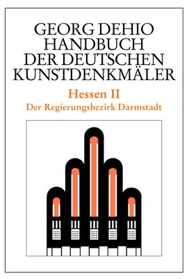 Dehio - Handbuch Der Deutschen Kunstdenkm?ler / Hessen II: Der Regierungsbezirk Darmstadt - Dehio, Georg, and Dehio Vereinigung E V (Editor), and Cremer, Folkhard (Editor)