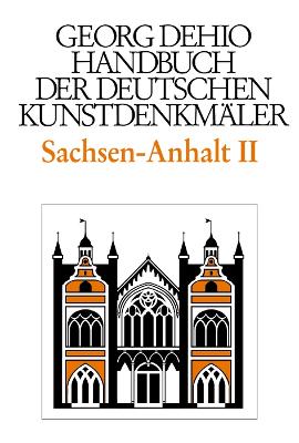 Dehio - Handbuch der deutschen Kunstdenkmaler / Sachsen-Anhalt Bd. 2: Regierungsbezirke Dessau und Halle - Dehio, Georg, and Dehio Vereinigung e.V. (Editor), and Bednarz, Ute (Editor)