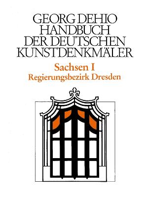 Dehio - Handbuch der deutschen Kunstdenkmaler / Sachsen Bd. 1: Regierungsbezirk Dresden - Dehio, Georg, and Dehio Vereinigung E V (Editor), and Bechter, Barbara (Editor)