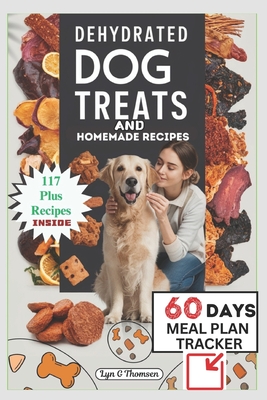 Dehydrated Dog Treats and Homemade Recipes - G Thomsen, Lyn