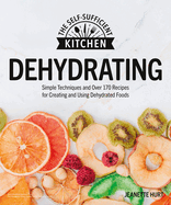 Dehydrating: Simple Techniques and Over 170 Recipes for Creating and Using Dehydrated Foods