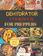 Dehydrator Cookbook for Preppers: Unlock step-by-step guide to dehydrating recipes expert tips for1200 days, including gluten-free, low-sodium, and heart-healthy dehydrating, ensuring total guide