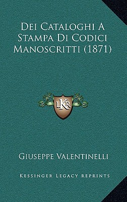 Dei Cataloghi A Stampa Di Codici Manoscritti (1871) - Valentinelli, Giuseppe