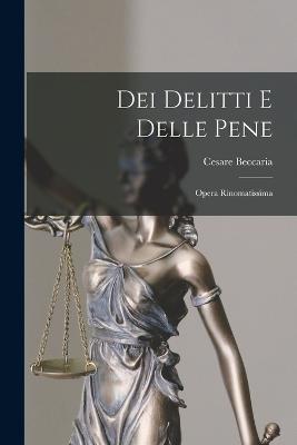 Dei Delitti E Delle Pene: Opera Rinomatissima - Beccaria, Cesare