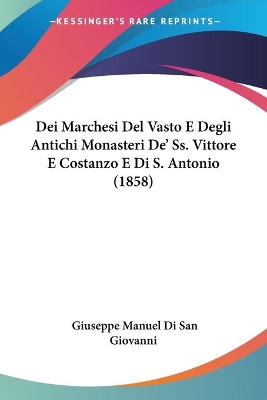 Dei Marchesi Del Vasto E Degli Antichi Monasteri De' Ss. Vittore E Costanzo E Di S. Antonio (1858) - Giovanni, Giuseppe Manuel Di San