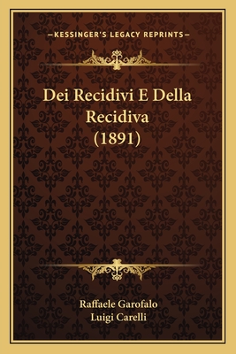 Dei Recidivi E Della Recidiva (1891) - Garofalo, Raffaele, Bar, and Carelli, Luigi