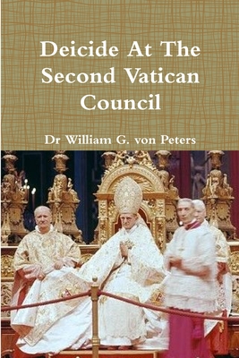 Deicide At The Second Vatican Council - Von Peters, William, Dr.