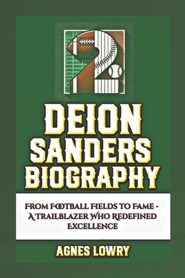 Deion Sanders Biography: From Football Fields to Fame - A Trailblazer Who Redefined Excellence - Lowry, Agnes