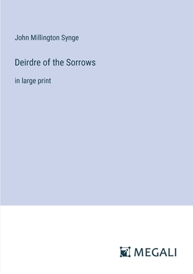 Deirdre of the Sorrows: in large print - Synge, John Millington