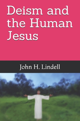 Deism and the Human Jesus - Lindell, John H