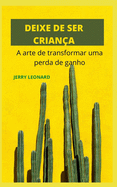 Deixe de Ser Crian?a: A arte de transformar um perda de ganho