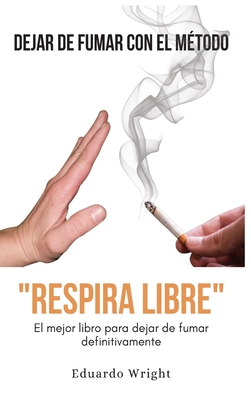 Dejar de Fumar Con El Metodo "Respira Libre": El mejor libro para dejar de fumar definitivamente. Como dejar de fumar QUIT SMOKING con un m?todo compuesto de PNL, meditacion guiada e hipnosis. - Wright, Eduardo