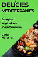 Del?cies Mediterr?nies: Receptes Inspiradores d'una Vida Sana