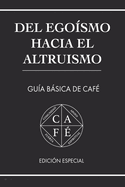 del Egosmo Hacia El Altruismo: Gua Bsica de Caf