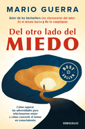 del Otro Lado del Miedo. Cmo Superar Las Adversidades Para Relacionarnos Mejor Y Cmo Convertir El Temor En Conocimiento / On the Other Side of Fear