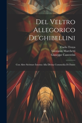 del Veltro Allegorico de'Ghibellini: Con Altre Scritture Intorno Alla Divina Commedia Di Dante - Troya, Carlo, and Del Corvo, Ilario