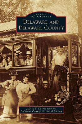Delaware and Delaware County - Darbee, Jeffrey T, and Delaware County Historical Society
