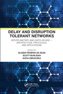 Delay and Disruption Tolerant Networks: Interplanetary and Earth-Bound -- Architecture, Protocols, and Applications