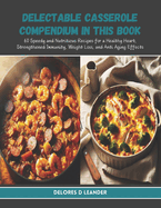Delectable Casserole Compendium in this Book: 60 Speedy and Nutritious Recipes for a Healthy Heart, Strengthened Immunity, Weight Loss, and Anti Aging Effects