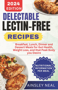 Delectable Lectin-Free Recipes: Breakfast, Lunch, Dinner and Dessert Meals for Gut Health, Weight Loss, and that Peak Body you Desire