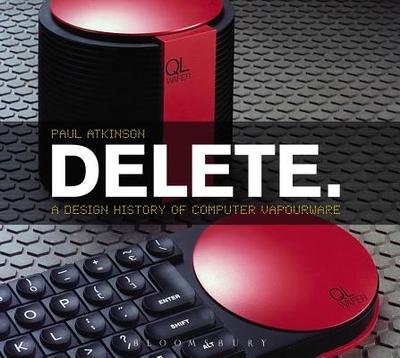 Delete: A Design History of Computer Vapourware - Atkinson, Paul, Professor