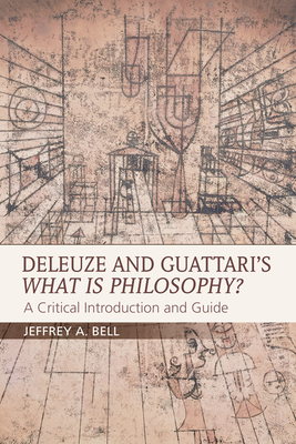 Deleuze and Guattari's What is Philosophy?: A Critical Introduction and Guide - Bell, Jeffrey A.