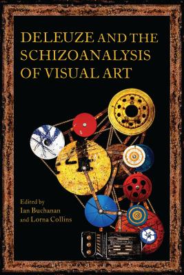 Deleuze and the Schizoanalysis of Visual Art - Buchanan, Ian (Editor), and Collins, Lorna (Editor)