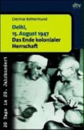 Delhi, 15. August 1947: Das Ende Kolonialer Herrschaft