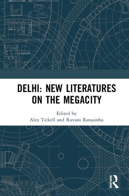 Delhi: New Literatures of the Megacity - Tickell, Alex (Editor), and Ranasinha, Ruvani (Editor)