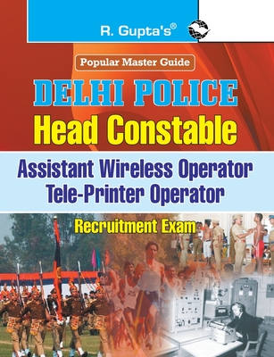 Delhi Police: Head Constable (Assistant Wireless/Tele-Printer Operator) Recruitment Exam Guide-English - Board, Rph Editorial