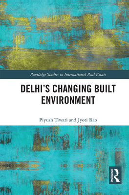 Delhi's Changing Built Environment - Tiwari, Piyush, and Rao, Jyoti