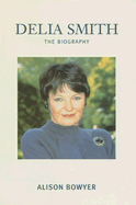 Delia Smith: The Biography - Bowyer, Alison