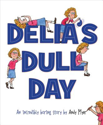 Delia's Dull Day: An Incredibly Boring Story - Myer, Andy