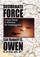 Deliberate Force: A Case Study in Effective Air Campaigning: Final Report of the Air University Balkans Air Campaign Study