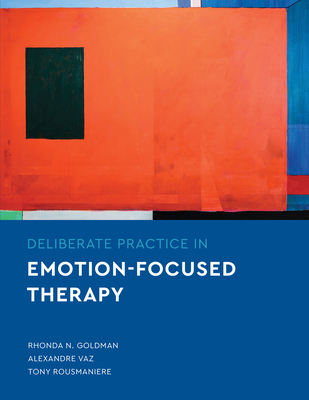 Deliberate Practice in Emotion-Focused Therapy - Goldman, Rhonda N., and Vaz, Alexandre, and Rousmaniere, Tony