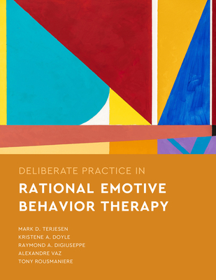 Deliberate Practice in Rational Emotive Behavior Therapy - Terjesen, Mark D, PhD, and Doyle, Kristene A, PhD, Scd, and Digiuseppe, Raymond A, PhD, Abpp