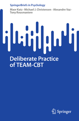 Deliberate Practice of TEAM-CBT - Katz, Maor, and Christensen, Michael J., and Vaz, Alexandre