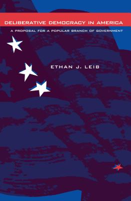 Deliberative Democracy in America: A Proposal for Popular Branch of Government - Leib, Ethan J