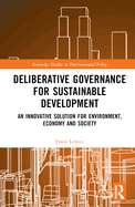 Deliberative Governance for Sustainable Development: An Innovative Solution for Environment, Economy and Society