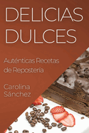 Delicias Dulces: Aut?nticas Recetas de Reposter?a