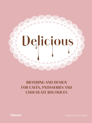 Delicious: Branding and Design for Cafes, Patisseries and Chocolate Boutiques. - Design 360 (Editor)