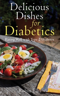 Delicious Dishes for Diabetics: Eating Well with Type-2 Diabetes - Ellis, Robin