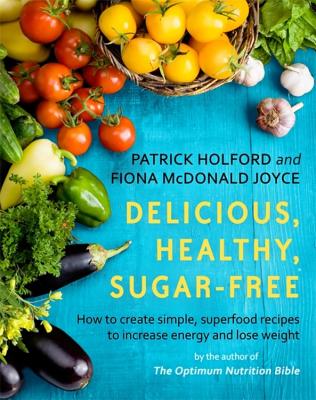Delicious, Healthy, Sugar-Free: How to create simple, superfood recipes to increase energy and lose weight - Holford, Patrick, and Joyce, Fiona McDonald