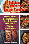 Delicious Instant Pot Recipes Cookbook for Beginners: 140 Quick & Easy Healthy Delicious Electric Pressure Slow Cooker Recipes for Your Family