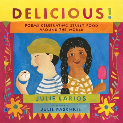 Delicious!: Poems Celebrating Street Food Around the World - Larios, Julie