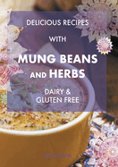 Delicious Recipes With Mung Beans and Herbs, Dairy & Gluten Free